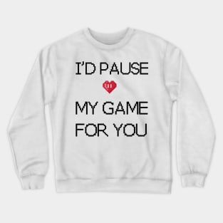 I'd pause my game for you Crewneck Sweatshirt